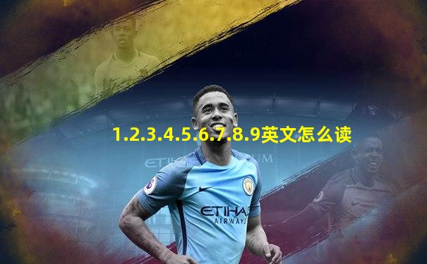 1.2.3.4.5.6.7.8.9英文怎么读