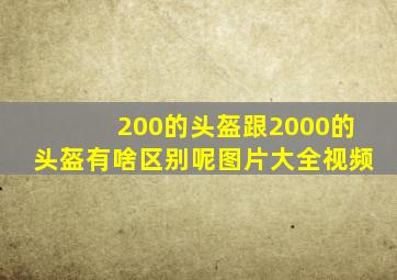 200的头盔跟2000的头盔有啥区别呢图片大全视频