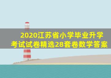 2020江苏省小学毕业升学考试试卷精选28套卷数学答案