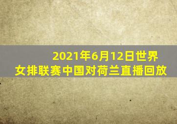 2021年6月12日世界女排联赛中国对荷兰直播回放