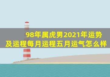 98年属虎男2021年运势及运程每月运程五月运气怎么样