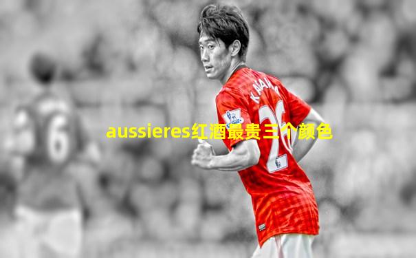 aussieres红酒最贵三个颜色