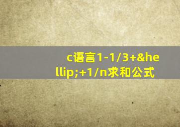 c语言1-1/3+…+1/n求和公式