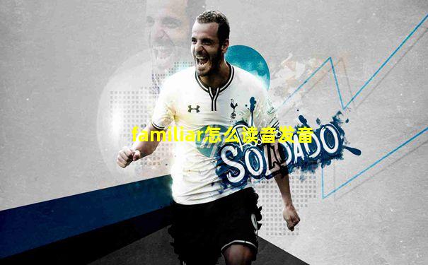 familiar怎么读音发音