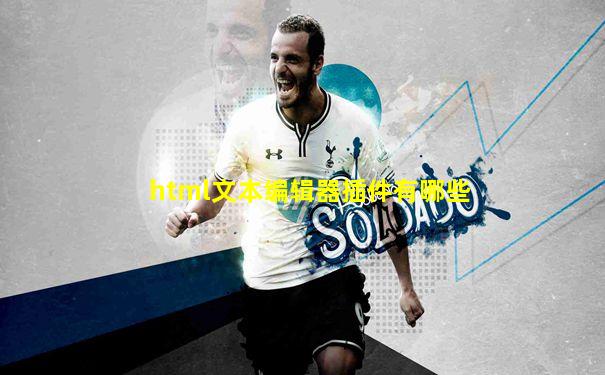 html文本编辑器插件有哪些