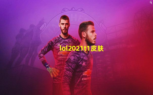 lol2021t1皮肤