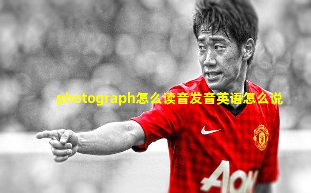 photograph怎么读音发音英语怎么说