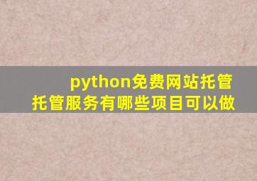 python免费网站托管托管服务有哪些项目可以做