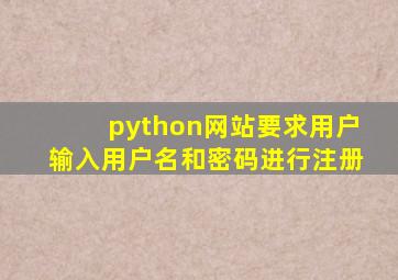python网站要求用户输入用户名和密码进行注册