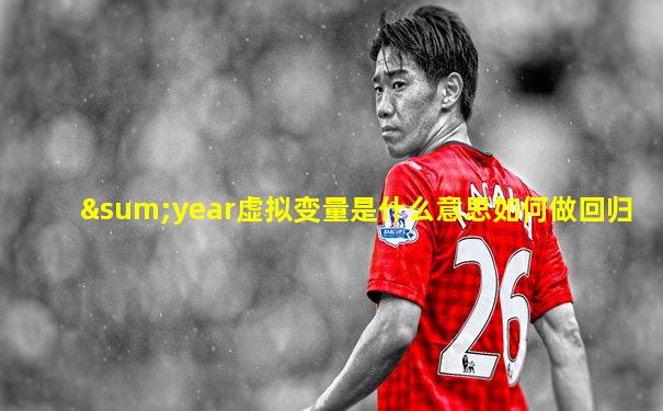 ∑year虚拟变量是什么意思如何做回归