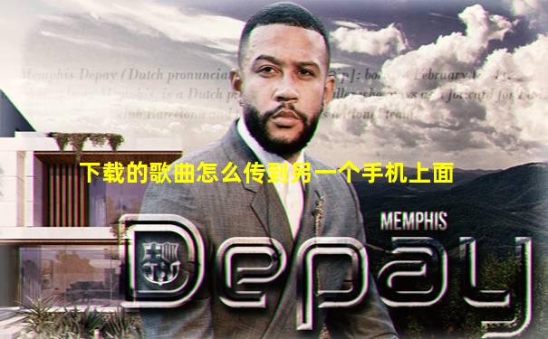 下载的歌曲怎么传到另一个手机上面