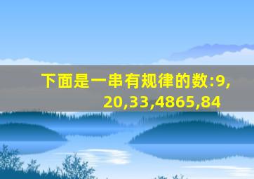 下面是一串有规律的数:9,20,33,4865,84