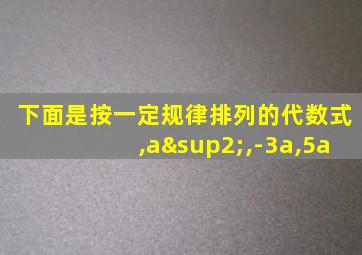 下面是按一定规律排列的代数式,a²,-3a,5a