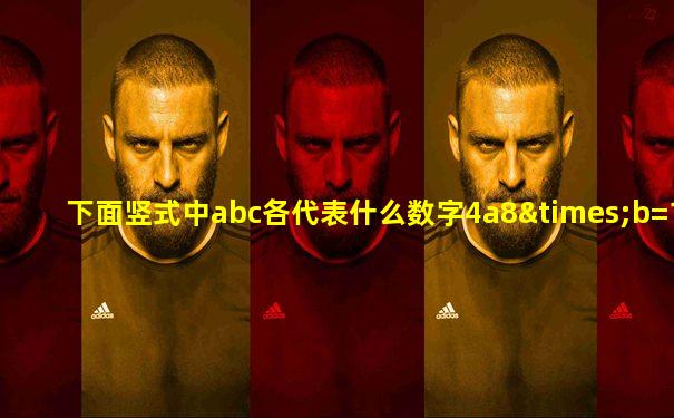 下面竖式中abc各代表什么数字4a8×b=1c6c