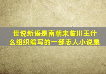 世说新语是南朝宋临川王什么组织编写的一部志人小说集