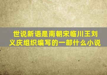 世说新语是南朝宋临川王刘义庆组织编写的一部什么小说