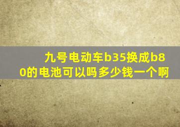 九号电动车b35换成b80的电池可以吗多少钱一个啊
