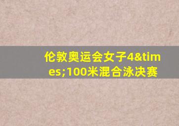伦敦奥运会女子4×100米混合泳决赛