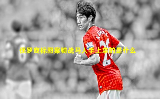 保罗商标图案骑战马人手上拿的是什么