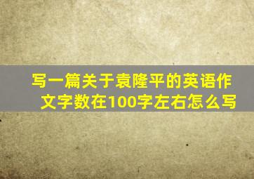 写一篇关于袁隆平的英语作文字数在100字左右怎么写