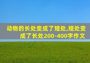 动物的长处变成了短处,短处变成了长处200-400字作文