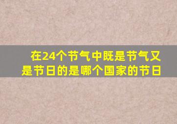 在24个节气中既是节气又是节日的是哪个国家的节日