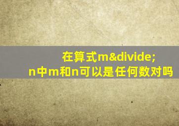 在算式m÷n中m和n可以是任何数对吗