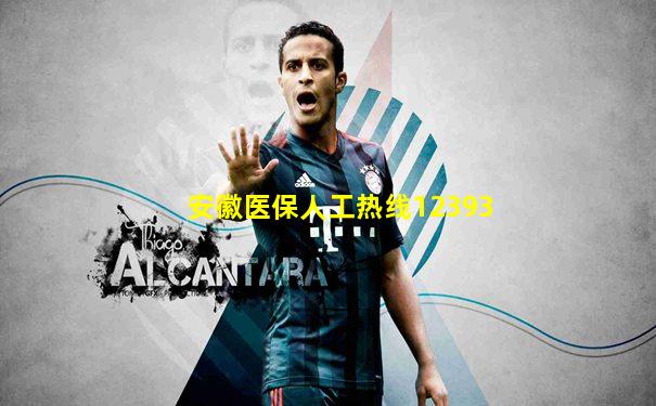 安徽医保人工热线12393