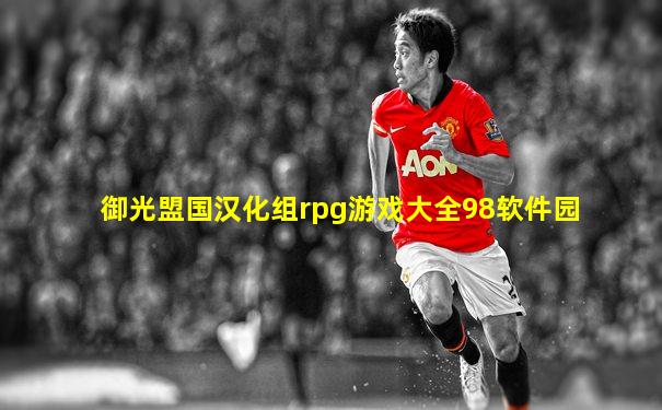 御光盟国汉化组rpg游戏大全98软件园
