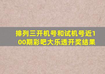 排列三开机号和试机号近100期彩吧大乐透开奖结果