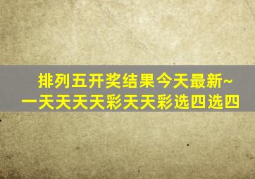排列五开奖结果今天最新~一天天天天彩天天彩选四选四