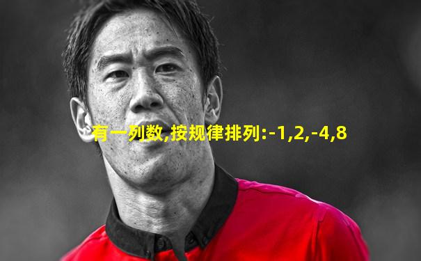 有一列数,按规律排列:-1,2,-4,8