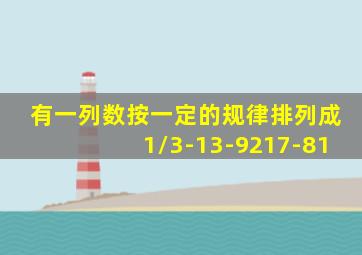 有一列数按一定的规律排列成1/3-13-9217-81