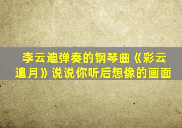 李云迪弹奏的钢琴曲《彩云追月》说说你听后想像的画面