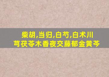 柴胡,当归,白芍,白术川芎茯苓木香夜交藤郁金黄芩