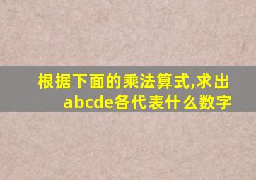 根据下面的乘法算式,求出abcde各代表什么数字