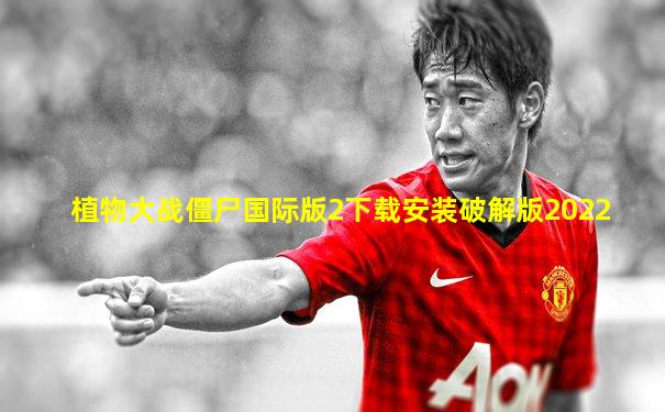 植物大战僵尸国际版2下载安装破解版2022
