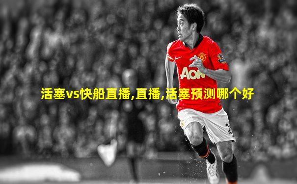 活塞vs快船直播,直播,活塞预测哪个好