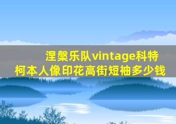 涅槃乐队vintage科特柯本人像印花高街短袖多少钱