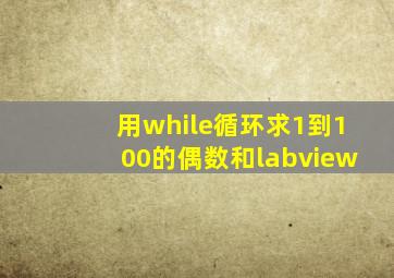 用while循环求1到100的偶数和labview