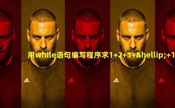 用while语句编写程序求1+2+3+…+100