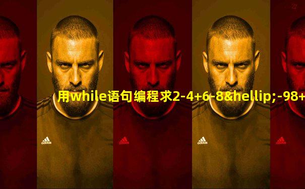 用while语句编程求2-4+6-8…-98+100