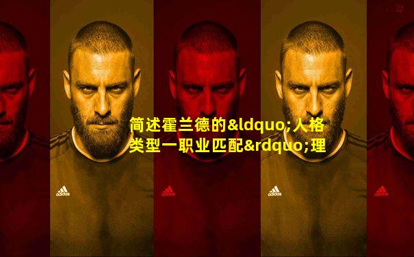 简述霍兰德的“人格类型一职业匹配”理论