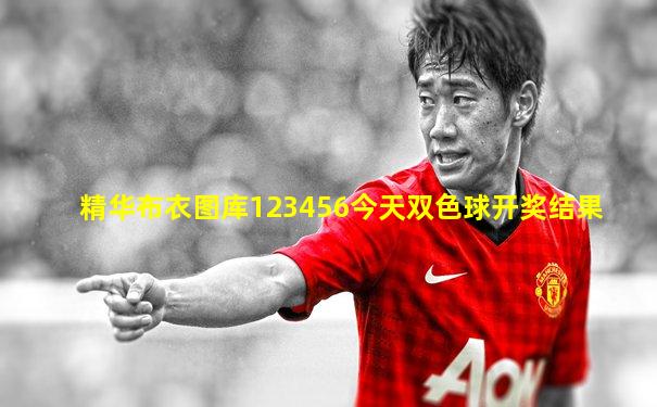 精华布衣图库123456今天双色球开奖结果