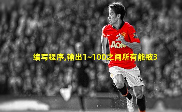 编写程序,输出1~100之间所有能被3