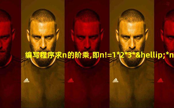 编写程序求n的阶乘,即n!=1*2*3*…*n的值c语言程序