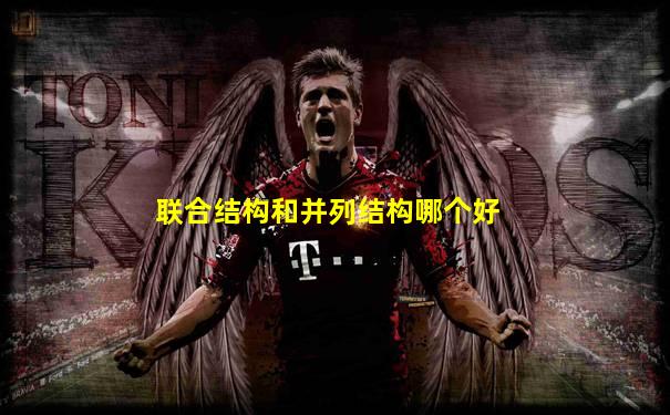 联合结构和并列结构哪个好