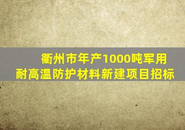 衢州市年产1000吨军用耐高温防护材料新建项目招标