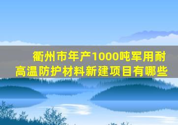 衢州市年产1000吨军用耐高温防护材料新建项目有哪些