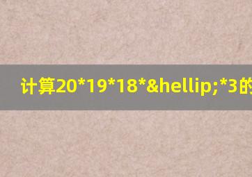 计算20*19*18*…*3的结果